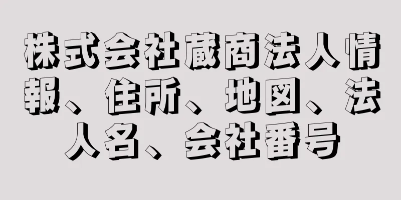 株式会社蔵商法人情報、住所、地図、法人名、会社番号