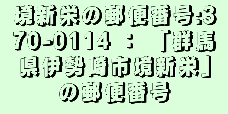 境新栄の郵便番号:370-0114 ： 「群馬県伊勢崎市境新栄」の郵便番号