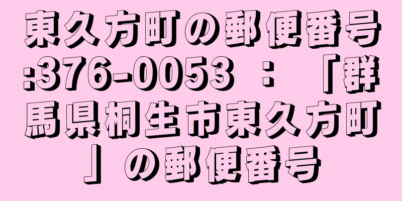 東久方町の郵便番号:376-0053 ： 「群馬県桐生市東久方町」の郵便番号