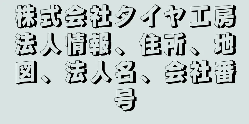 株式会社タイヤ工房法人情報、住所、地図、法人名、会社番号