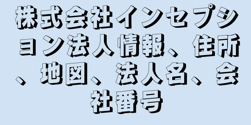 株式会社インセプション法人情報、住所、地図、法人名、会社番号