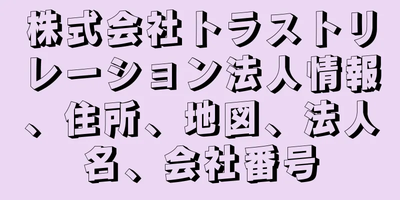 株式会社トラストリレーション法人情報、住所、地図、法人名、会社番号