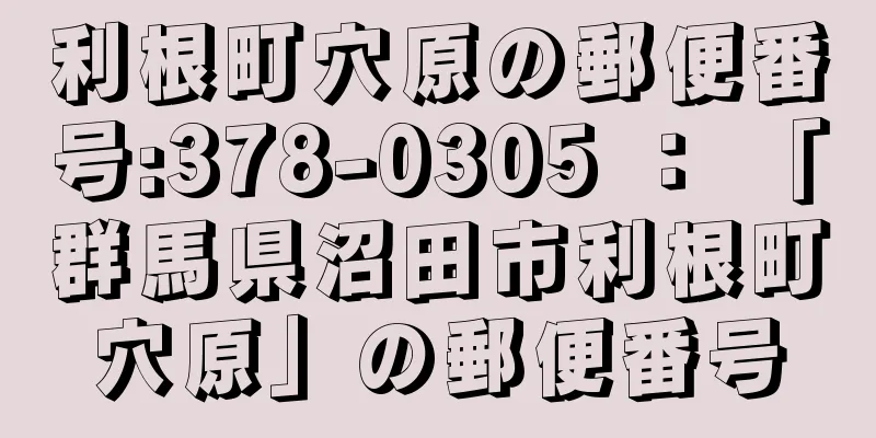 利根町穴原の郵便番号:378-0305 ： 「群馬県沼田市利根町穴原」の郵便番号