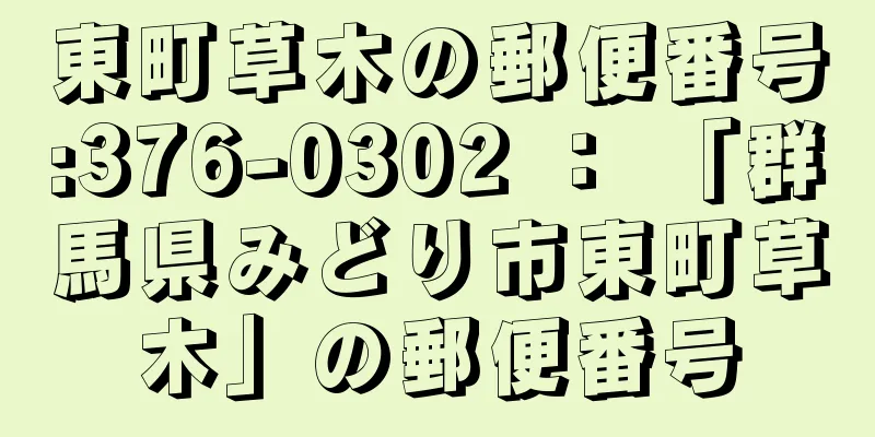 東町草木の郵便番号:376-0302 ： 「群馬県みどり市東町草木」の郵便番号