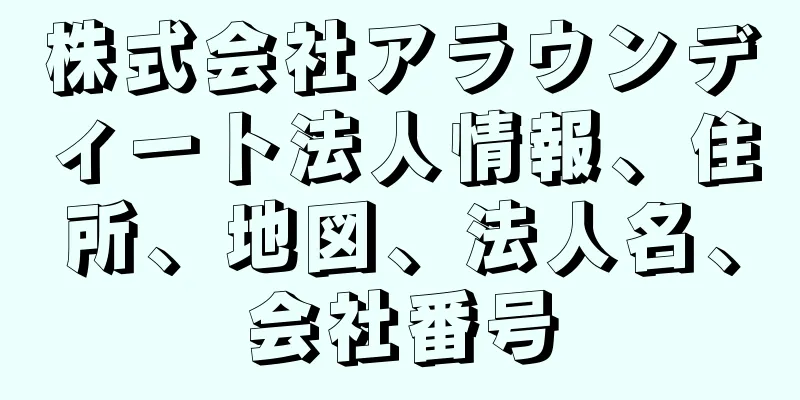 株式会社アラウンディート法人情報、住所、地図、法人名、会社番号