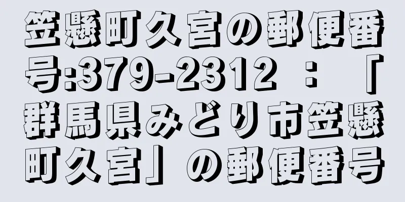 笠懸町久宮の郵便番号:379-2312 ： 「群馬県みどり市笠懸町久宮」の郵便番号