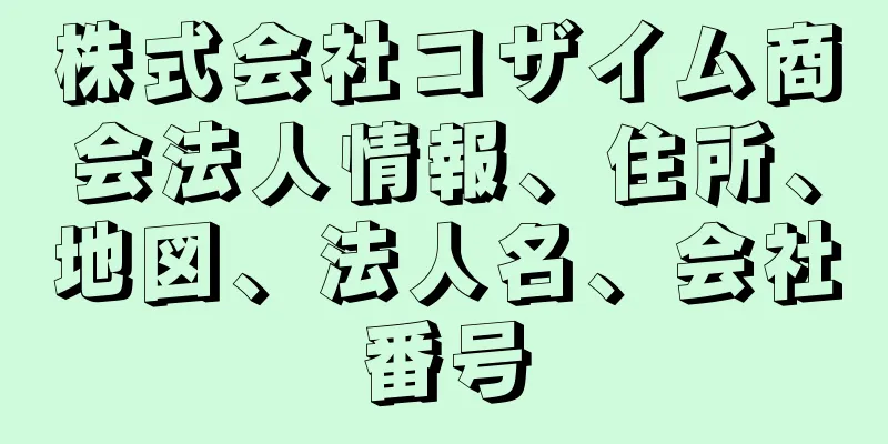 株式会社コザイム商会法人情報、住所、地図、法人名、会社番号