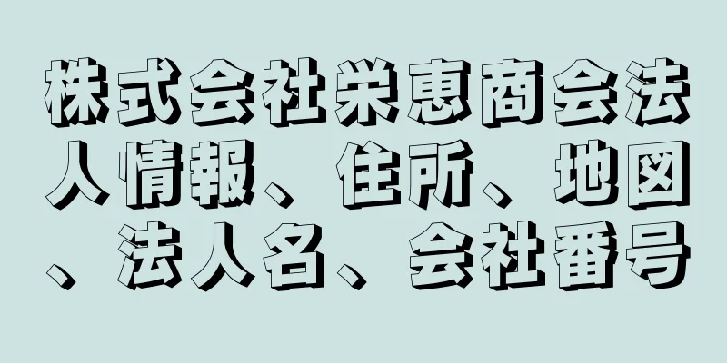 株式会社栄恵商会法人情報、住所、地図、法人名、会社番号