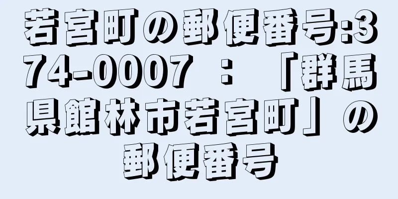 若宮町の郵便番号:374-0007 ： 「群馬県館林市若宮町」の郵便番号