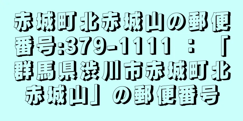 赤城町北赤城山の郵便番号:379-1111 ： 「群馬県渋川市赤城町北赤城山」の郵便番号
