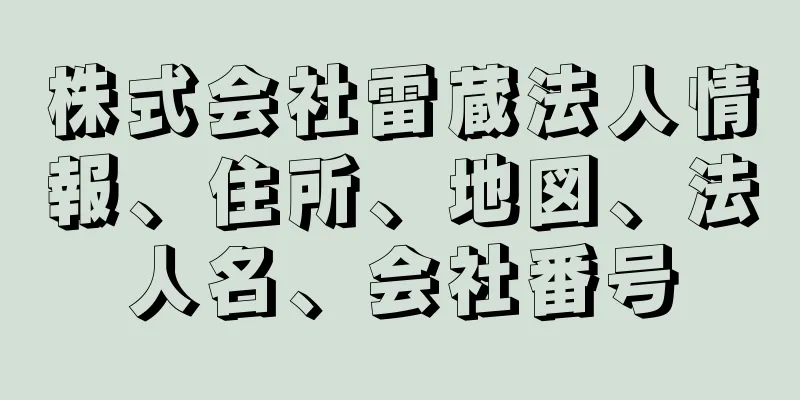 株式会社雷蔵法人情報、住所、地図、法人名、会社番号