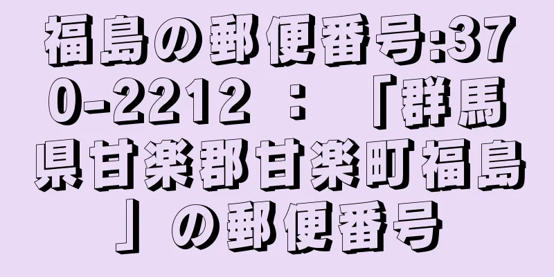 福島の郵便番号:370-2212 ： 「群馬県甘楽郡甘楽町福島」の郵便番号