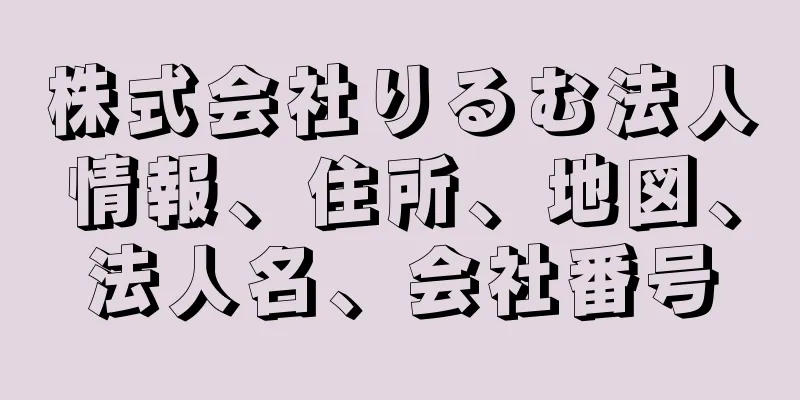 株式会社りるむ法人情報、住所、地図、法人名、会社番号