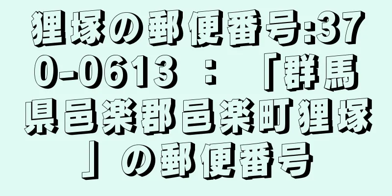 狸塚の郵便番号:370-0613 ： 「群馬県邑楽郡邑楽町狸塚」の郵便番号