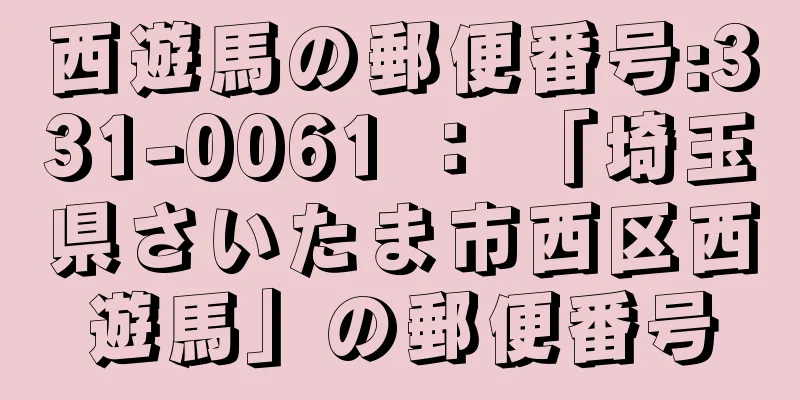 西遊馬の郵便番号:331-0061 ： 「埼玉県さいたま市西区西遊馬」の郵便番号