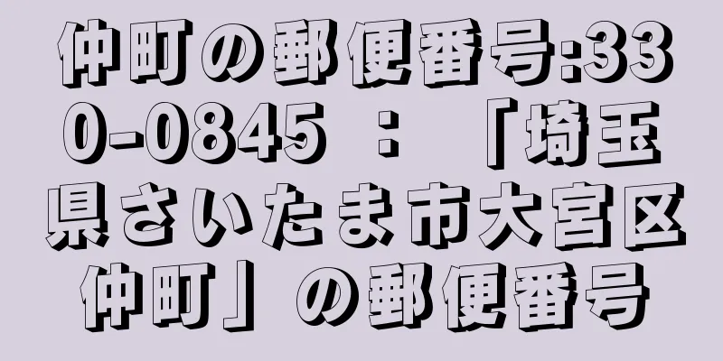 仲町の郵便番号:330-0845 ： 「埼玉県さいたま市大宮区仲町」の郵便番号