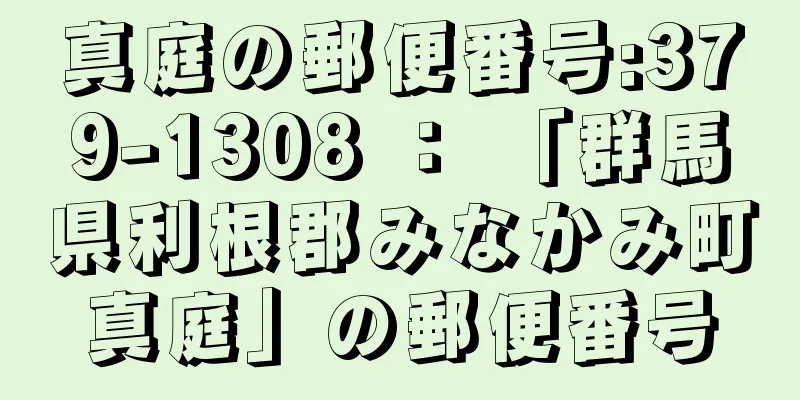 真庭の郵便番号:379-1308 ： 「群馬県利根郡みなかみ町真庭」の郵便番号
