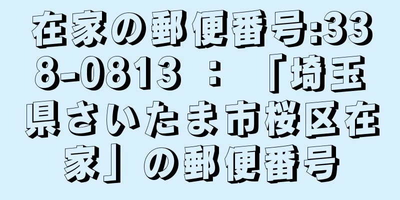 在家の郵便番号:338-0813 ： 「埼玉県さいたま市桜区在家」の郵便番号