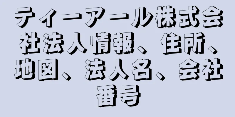 ティーアール株式会社法人情報、住所、地図、法人名、会社番号