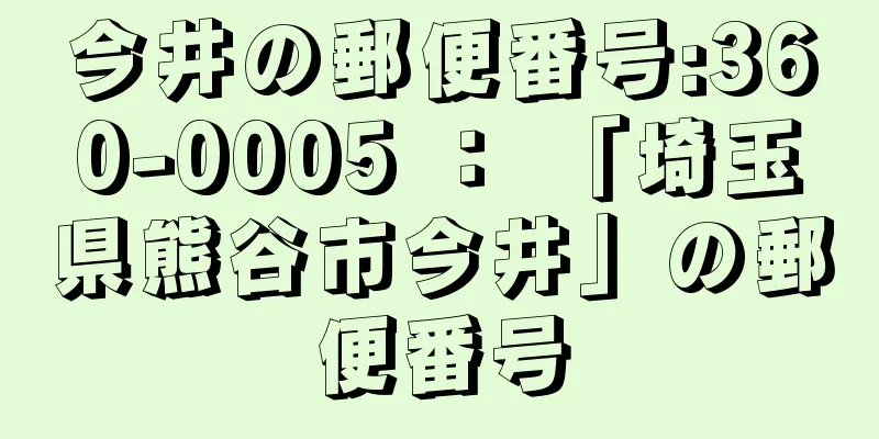 今井の郵便番号:360-0005 ： 「埼玉県熊谷市今井」の郵便番号
