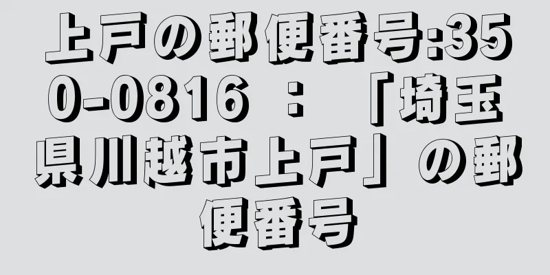 上戸の郵便番号:350-0816 ： 「埼玉県川越市上戸」の郵便番号