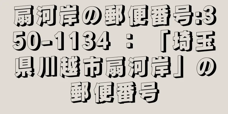 扇河岸の郵便番号:350-1134 ： 「埼玉県川越市扇河岸」の郵便番号
