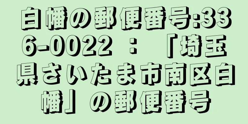 白幡の郵便番号:336-0022 ： 「埼玉県さいたま市南区白幡」の郵便番号