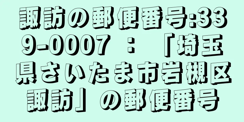 諏訪の郵便番号:339-0007 ： 「埼玉県さいたま市岩槻区諏訪」の郵便番号