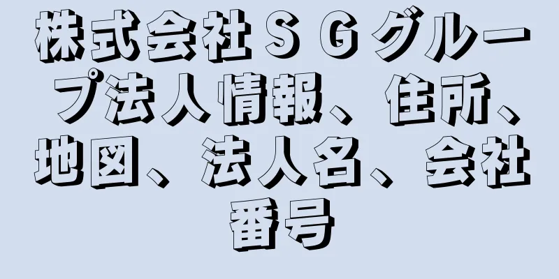 株式会社ＳＧグループ法人情報、住所、地図、法人名、会社番号