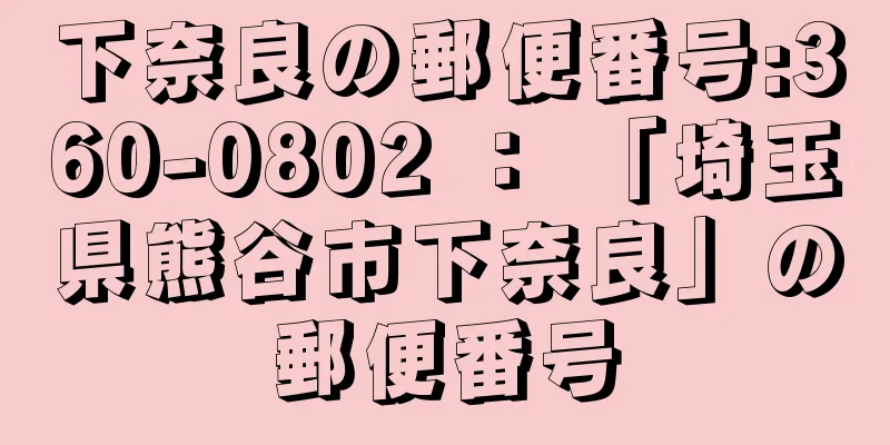 下奈良の郵便番号:360-0802 ： 「埼玉県熊谷市下奈良」の郵便番号