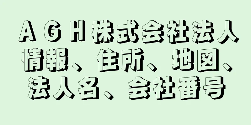 ＡＧＨ株式会社法人情報、住所、地図、法人名、会社番号