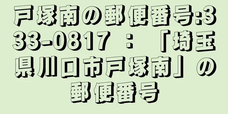 戸塚南の郵便番号:333-0817 ： 「埼玉県川口市戸塚南」の郵便番号