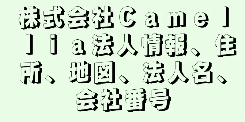 株式会社Ｃａｍｅｌｌｉａ法人情報、住所、地図、法人名、会社番号