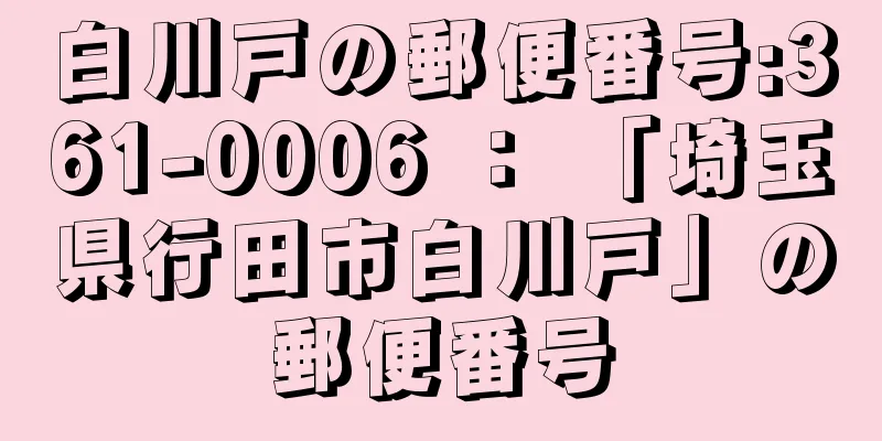 白川戸の郵便番号:361-0006 ： 「埼玉県行田市白川戸」の郵便番号