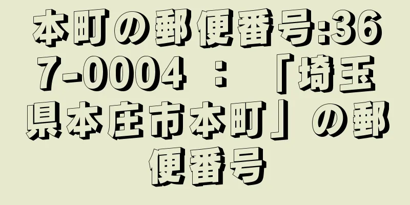 本町の郵便番号:367-0004 ： 「埼玉県本庄市本町」の郵便番号