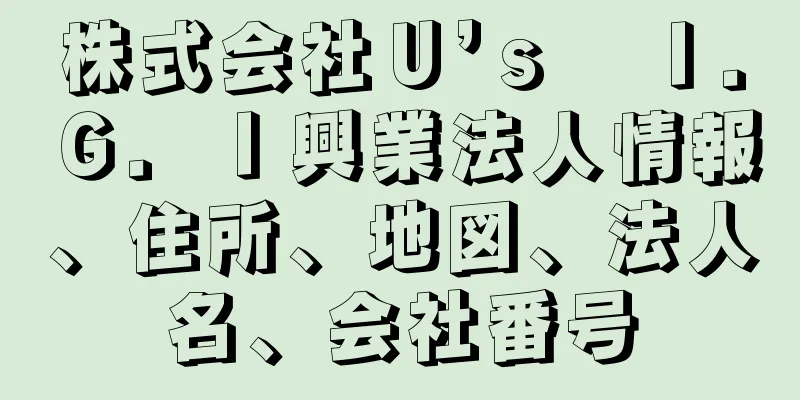 株式会社Ｕ’ｓ　Ｉ．Ｇ．Ｉ興業法人情報、住所、地図、法人名、会社番号