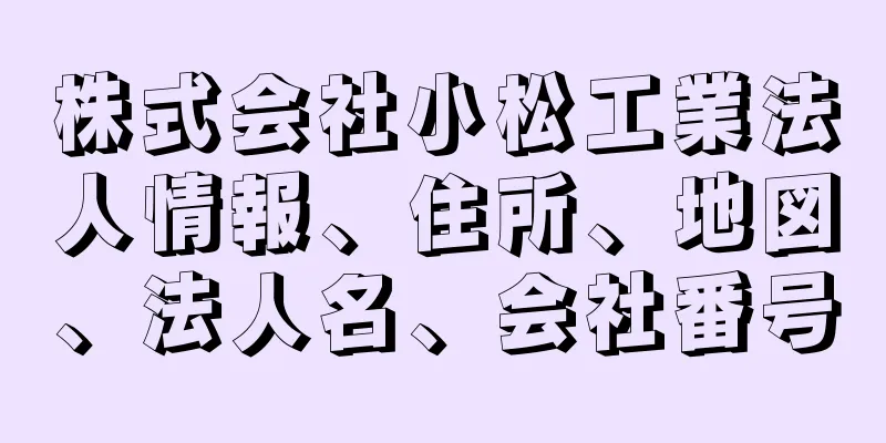株式会社小松工業法人情報、住所、地図、法人名、会社番号