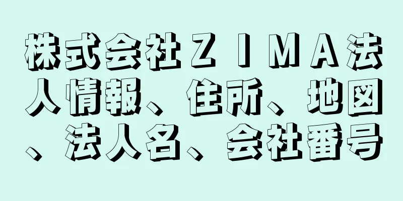 株式会社ＺＩＭＡ法人情報、住所、地図、法人名、会社番号