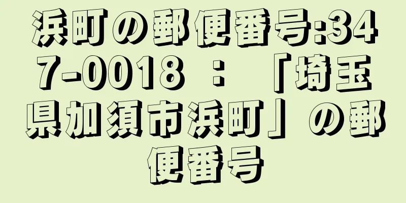 浜町の郵便番号:347-0018 ： 「埼玉県加須市浜町」の郵便番号