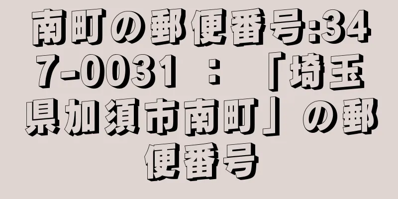 南町の郵便番号:347-0031 ： 「埼玉県加須市南町」の郵便番号