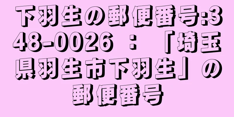 下羽生の郵便番号:348-0026 ： 「埼玉県羽生市下羽生」の郵便番号