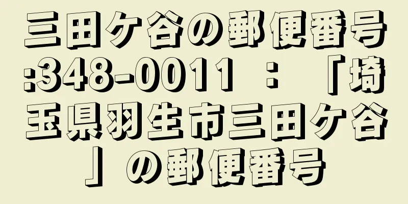 三田ケ谷の郵便番号:348-0011 ： 「埼玉県羽生市三田ケ谷」の郵便番号