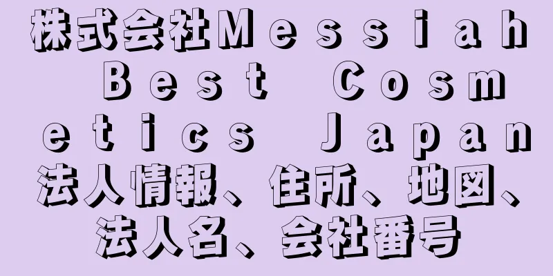 株式会社Ｍｅｓｓｉａｈ　Ｂｅｓｔ　Ｃｏｓｍｅｔｉｃｓ　Ｊａｐａｎ法人情報、住所、地図、法人名、会社番号
