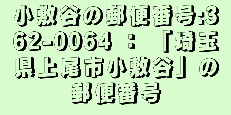 小敷谷の郵便番号:362-0064 ： 「埼玉県上尾市小敷谷」の郵便番号