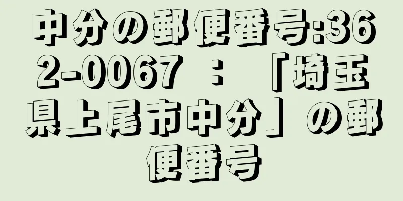 中分の郵便番号:362-0067 ： 「埼玉県上尾市中分」の郵便番号