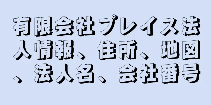 有限会社プレイス法人情報、住所、地図、法人名、会社番号