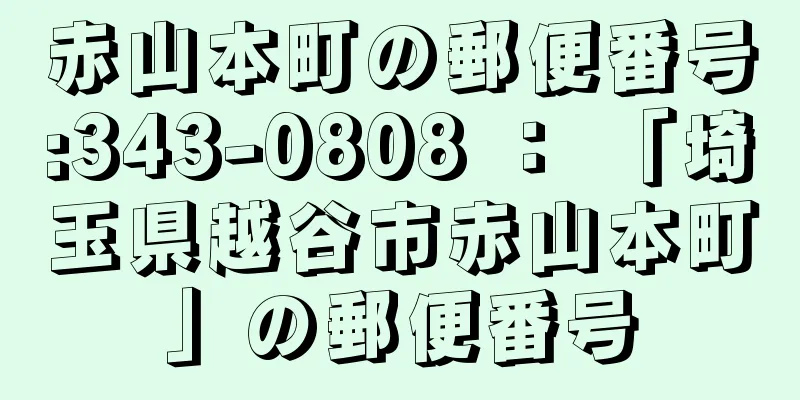 赤山本町の郵便番号:343-0808 ： 「埼玉県越谷市赤山本町」の郵便番号