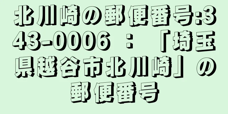 北川崎の郵便番号:343-0006 ： 「埼玉県越谷市北川崎」の郵便番号