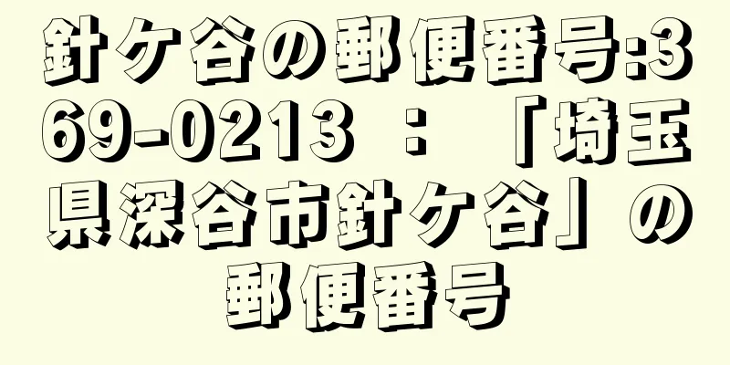 針ケ谷の郵便番号:369-0213 ： 「埼玉県深谷市針ケ谷」の郵便番号