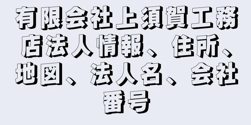有限会社上須賀工務店法人情報、住所、地図、法人名、会社番号